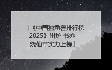《中国独角兽排行榜2025》出炉 书亦烧仙草实力上榜