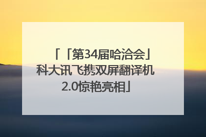 「第34届哈洽会」科大讯飞携双屏翻译机2.0惊艳亮相