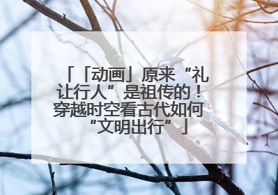 「动画」原来“礼让行人”是祖传的！穿越时空看古代如何“文明出行”
