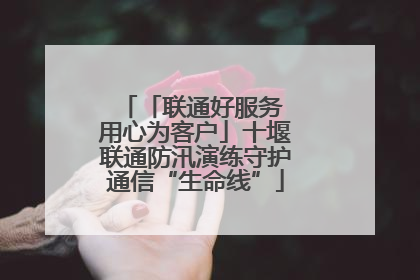 「联通好服务 用心为客户」十堰联通防汛演练守护通信“生命线”