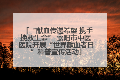 “献血传递希望 携手挽救生命” 襄阳市中医医院开展“世界献血者日”科普宣传活动