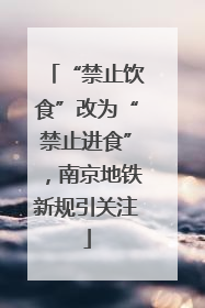 “禁止饮食”改为“禁止进食”，南京地铁新规引关注