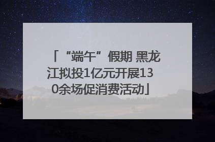 “端午”假期 黑龙江拟投1亿元开展130余场促消费活动