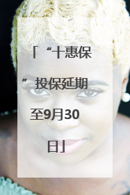 “十惠保”投保延期至9月30日