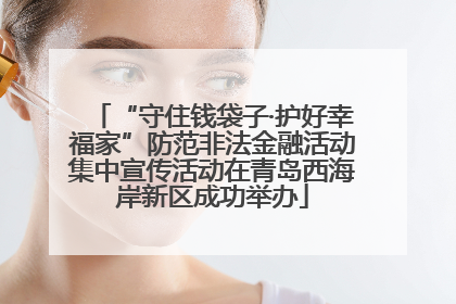 “守住钱袋子·护好幸福家”防范非法金融活动集中宣传活动在青岛西海岸新区成功举办