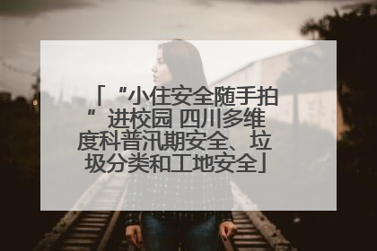 “小住安全随手拍”进校园 四川多维度科普汛期安全、垃圾分类和工地安全