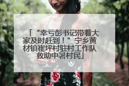 “幸亏彭书记带着大家及时赶到！”宁乡黄材镇崔坪村驻村工作队救助中暑村民