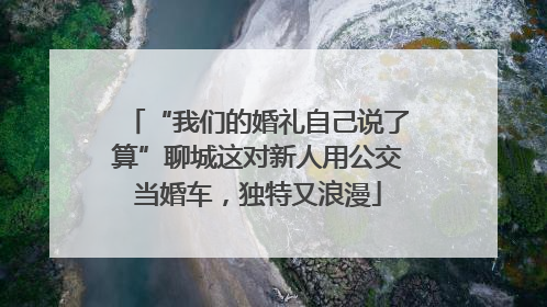 “我们的婚礼自己说了算”聊城这对新人用公交当婚车，独特又浪漫