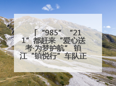 “985”“211”都赶来“爱心送考·为梦护航” 镇江“镇悦行”车队正式发车“赶考”