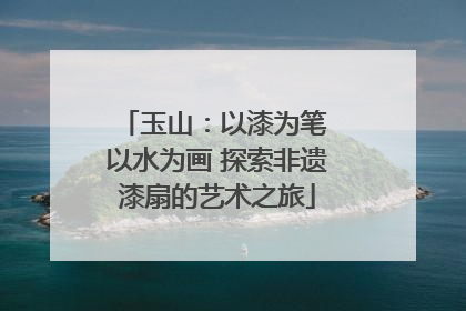 玉山：以漆为笔 以水为画 探索非遗漆扇的艺术之旅