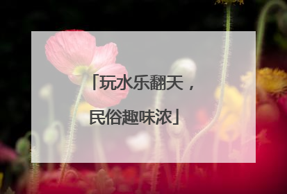 玩水乐翻天，民俗趣味浓