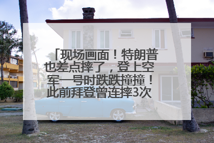 现场画面！特朗普也差点摔了，登上空军一号时跌跌撞撞！此前拜登曾连摔3次，被特朗普嘲讽