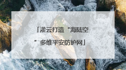 灌云打造“海陆空”多维平安防护网