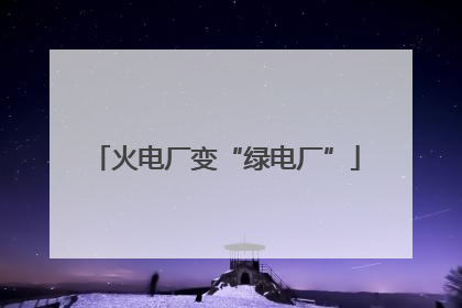 火电厂变“绿电厂”