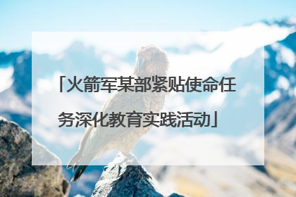 火箭军某部紧贴使命任务深化教育实践活动