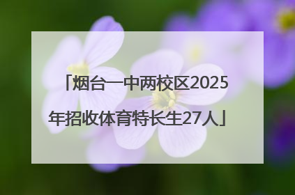 烟台一中两校区2025年招收体育特长生27人