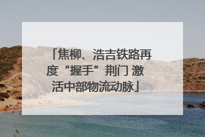 焦柳、浩吉铁路再度“握手”荆门 激活中部物流动脉