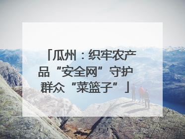 瓜州：织牢农产品“安全网”守护群众“菜篮子”