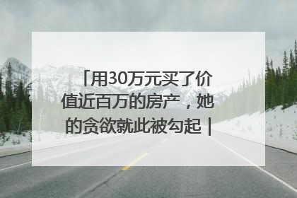 用30万元买了价值近百万的房产，她的贪欲就此被勾起｜今晚九点半