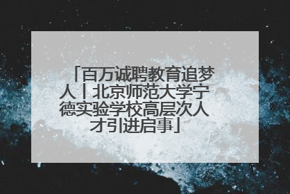 百万诚聘教育追梦人丨北京师范大学宁德实验学校高层次人才引进启事