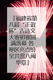 福建省第八届“正谊杯”古诗文大赛初赛圆满落幕 各赛区亮点纷呈共赏八闽华章