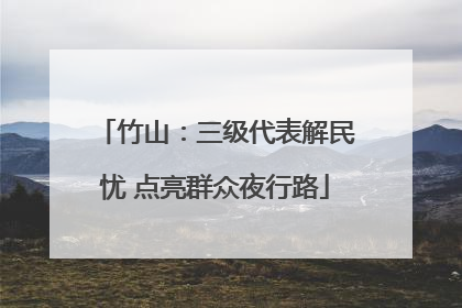 竹山：三级代表解民忧 点亮群众夜行路