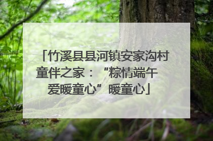 竹溪县县河镇安家沟村童伴之家：“粽情端午 爱暖童心”暖童心