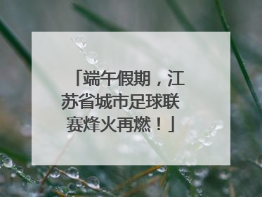 端午假期，江苏省城市足球联赛烽火再燃！
