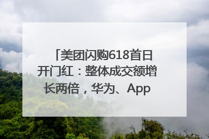 美团闪购618首日开门红：整体成交额增长两倍，华为、Apple、沃尔玛等近800个品牌翻倍增长