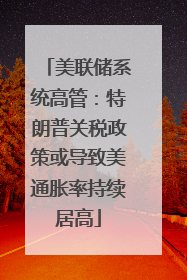 美联储系统高管：特朗普关税政策或导致美通胀率持续居高