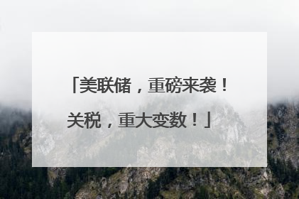 美联储，重磅来袭！关税，重大变数！