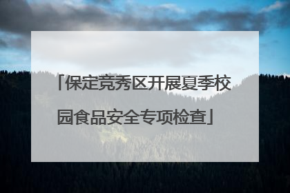 保定竞秀区开展夏季校园食品安全专项检查