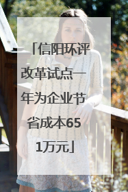 信阳环评改革试点一年为企业节省成本651万元