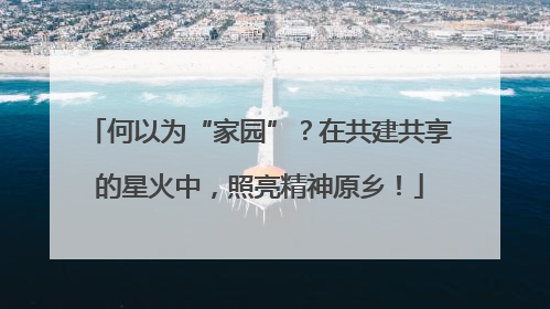 何以为“家园”？在共建共享的星火中，照亮精神原乡！