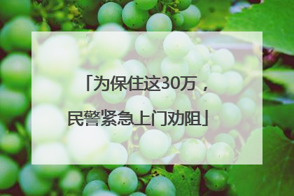 为保住这30万，民警紧急上门劝阻