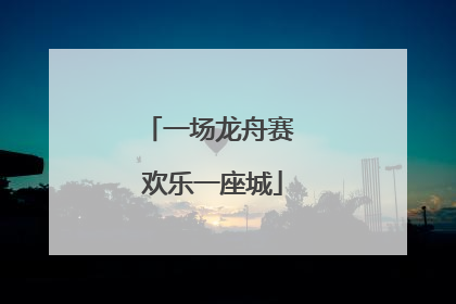 一场龙舟赛 欢乐一座城