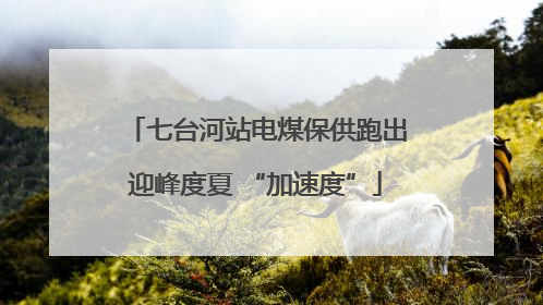 七台河站电煤保供跑出迎峰度夏 “加速度”