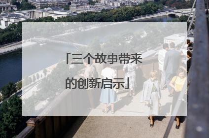 三个故事带来的创新启示