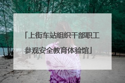 上街车站组织干部职工参观安全教育体验馆