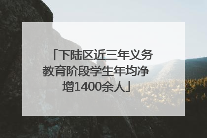 下陆区近三年义务教育阶段学生年均净增1400余人