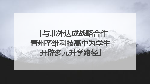 与北外达成战略合作 青州圣维科技高中为学生开辟多元升学路径