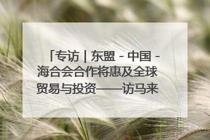 专访｜东盟－中国－海合会合作将惠及全球贸易与投资——访马来西亚亚太“一带一路”共策会高级研究员本恩·纳戈拉