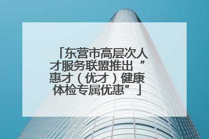 东营市高层次人才服务联盟推出“惠才（优才）健康体检专属优惠”
