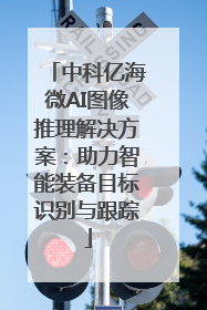 中科亿海微AI图像推理解决方案：助力智能装备目标识别与跟踪