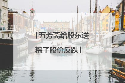 五芳斋给股东送粽子股价反跌