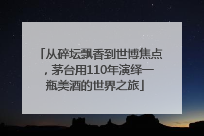 从碎坛飘香到世博焦点，茅台用110年演绎一瓶美酒的世界之旅