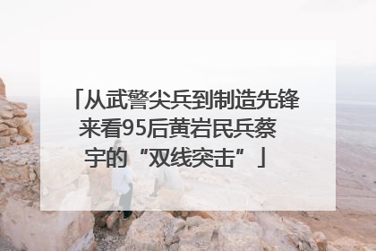 从武警尖兵到制造先锋 来看95后黄岩民兵蔡宇的“双线突击”