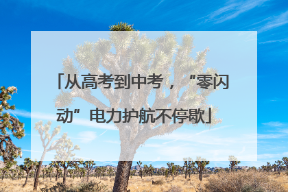 从高考到中考，“零闪动”电力护航不停歇