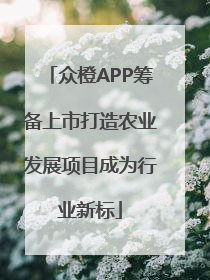 众橙APP筹备上市打造农业发展项目成为行业新标