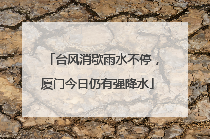 台风消歇雨水不停，厦门今日仍有强降水